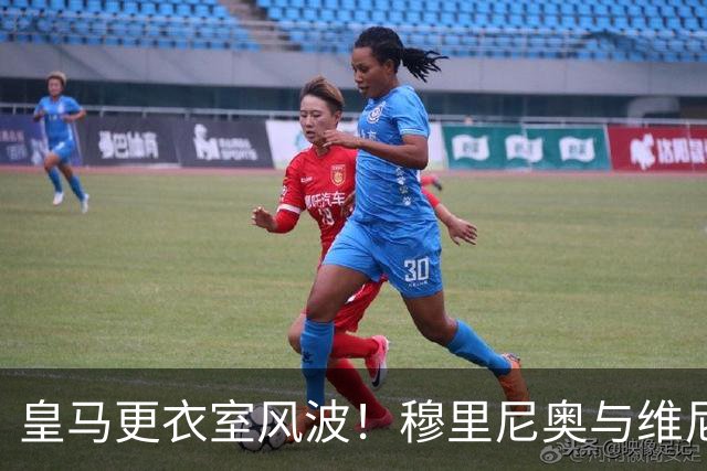 皇马更衣室风波！穆里尼奥与维尼修斯关系紧张引关注